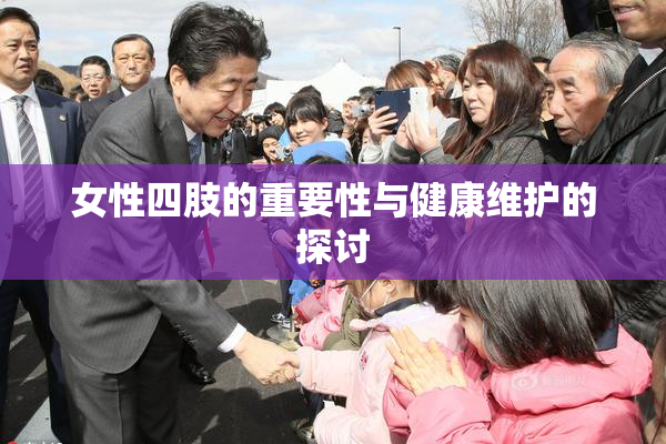 女性四肢的重要性与健康维护的探讨
