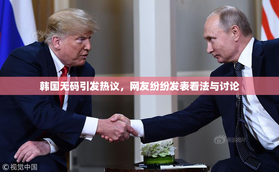 韩国无码引发热议，网友纷纷发表看法与讨论