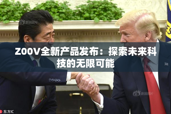 Z00V全新产品发布：探索未来科技的无限可能