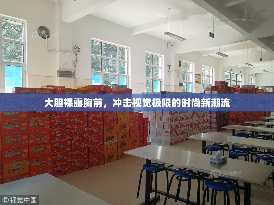 大胆裸露胸前，冲击视觉极限的时尚新潮流