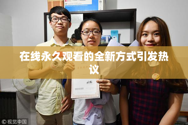 在线永久观看的全新方式引发热议