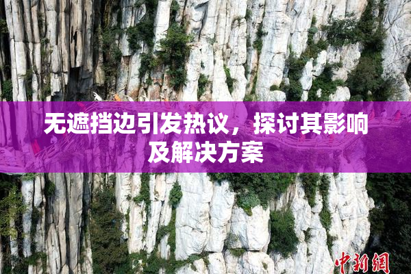 无遮挡边引发热议，探讨其影响及解决方案