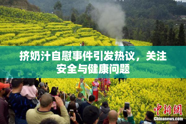 挤奶汁自慰事件引发热议，关注安全与健康问题