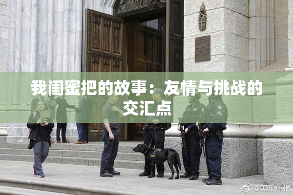 我闺蜜把的故事：友情与挑战的交汇点