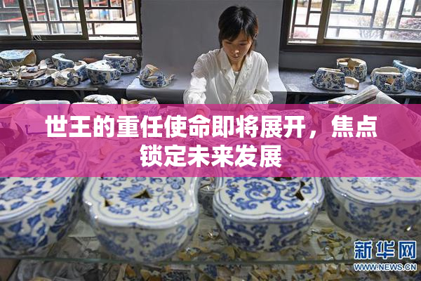 世王的重任使命即将展开，焦点锁定未来发展