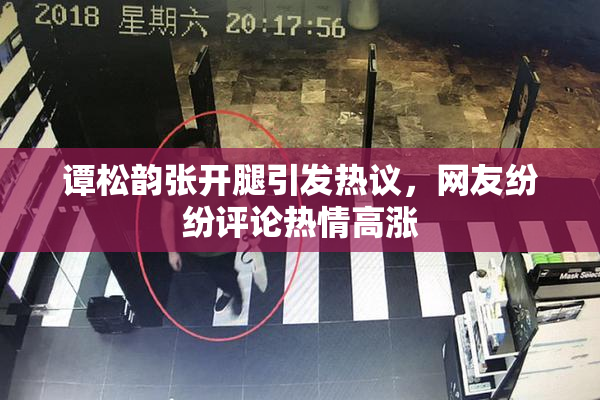 谭松韵张开腿引发热议，网友纷纷评论热情高涨