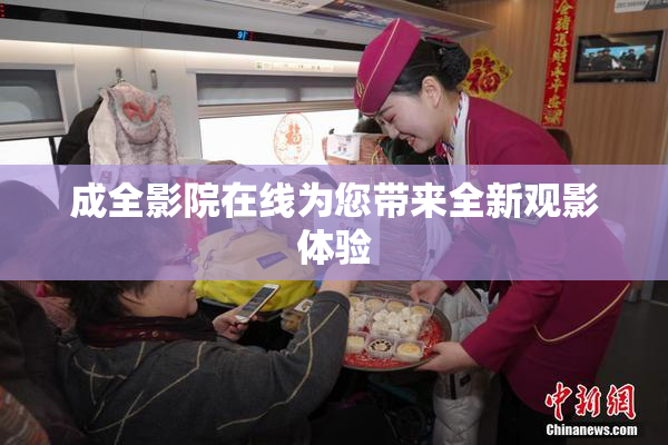 成全影院在线为您带来全新观影体验