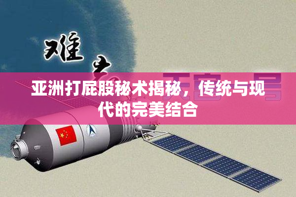 亚洲打屁股秘术揭秘，传统与现代的完美结合