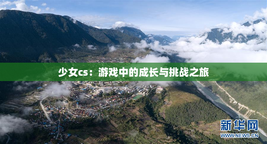 少女cs：游戏中的成长与挑战之旅