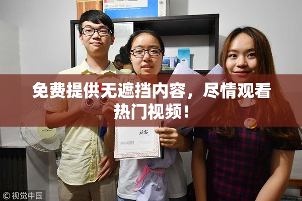 免费提供无遮挡内容，尽情观看热门视频！