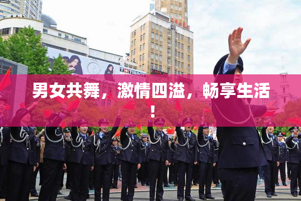 男女共舞，激情四溢，畅享生活！