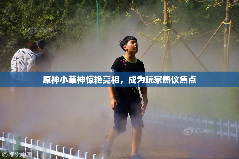 原神小草神惊艳亮相，成为玩家热议焦点