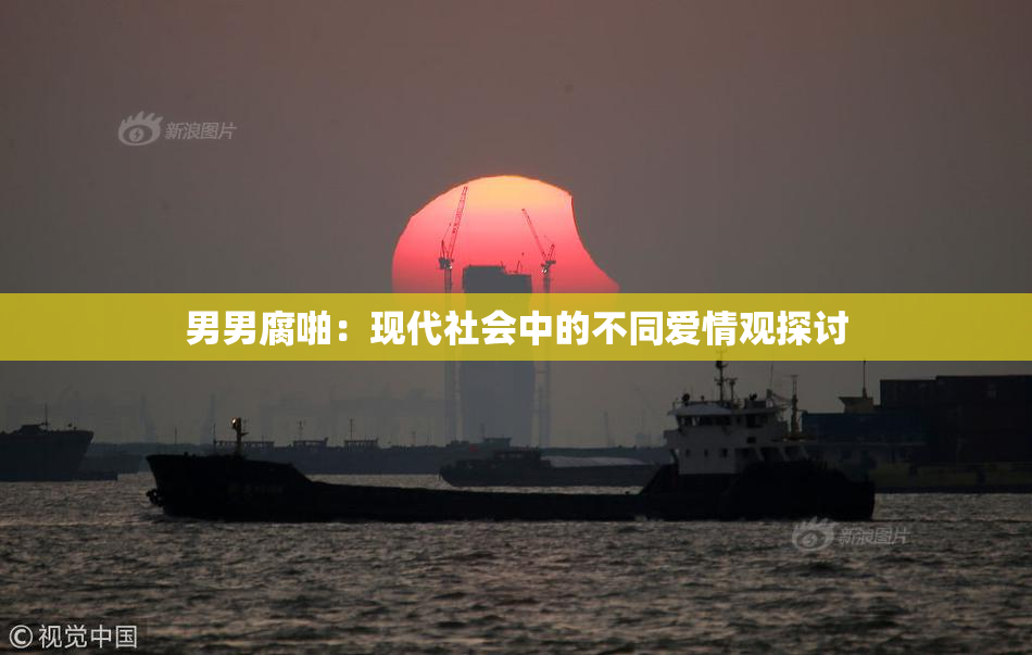 男男腐啪：现代社会中的不同爱情观探讨