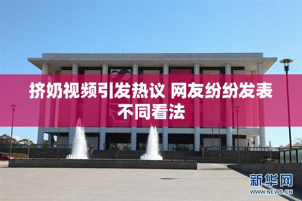 挤奶视频引发热议 网友纷纷发表不同看法
