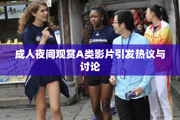 成人夜间观赏A类影片引发热议与讨论