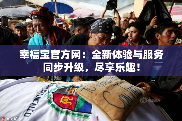 幸福宝官方网：全新体验与服务同步升级，尽享乐趣！