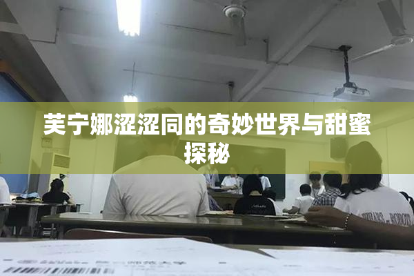 芙宁娜涩涩同的奇妙世界与甜蜜探秘