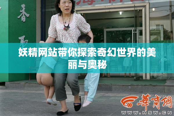 妖精网站带你探索奇幻世界的美丽与奥秘