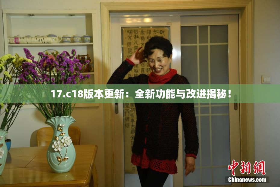 17.c18版本更新：全新功能与改进揭秘！