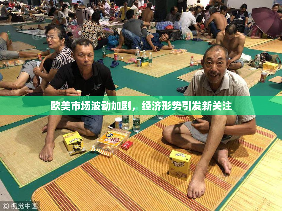 欧美市场波动加剧，经济形势引发新关注