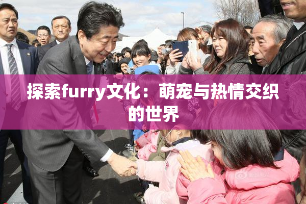 探索furry文化：萌宠与热情交织的世界