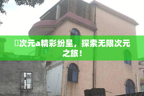 囧次元a精彩纷呈，探索无限次元之旅！