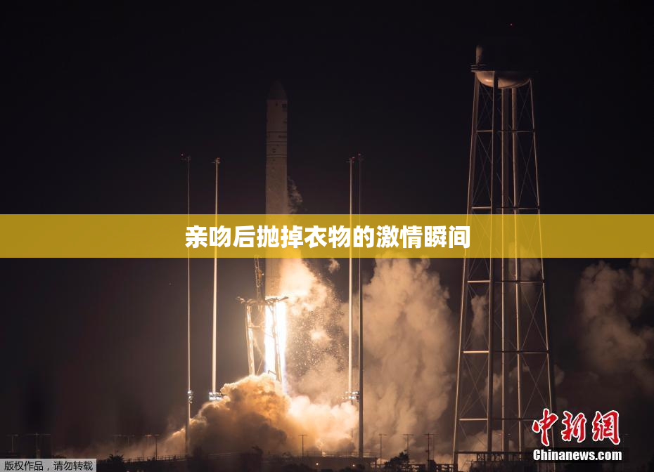亲吻后抛掉衣物的激情瞬间