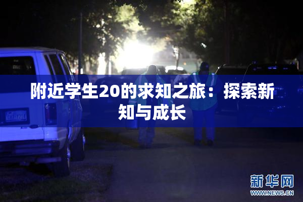 附近学生20的求知之旅：探索新知与成长