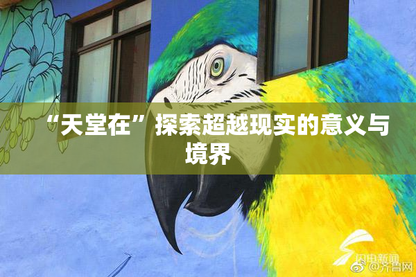 “天堂在”探索超越现实的意义与境界