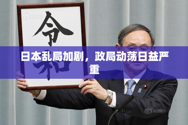 日本乱局加剧，政局动荡日益严重