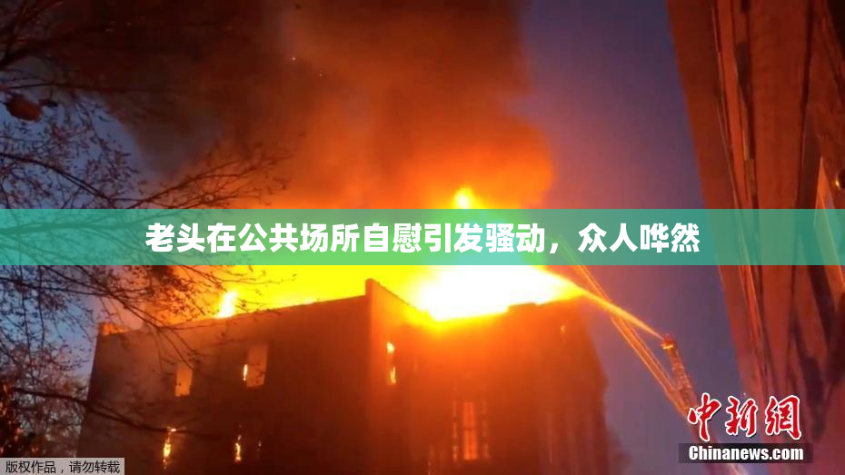 老头在公共场所自慰引发骚动，众人哗然