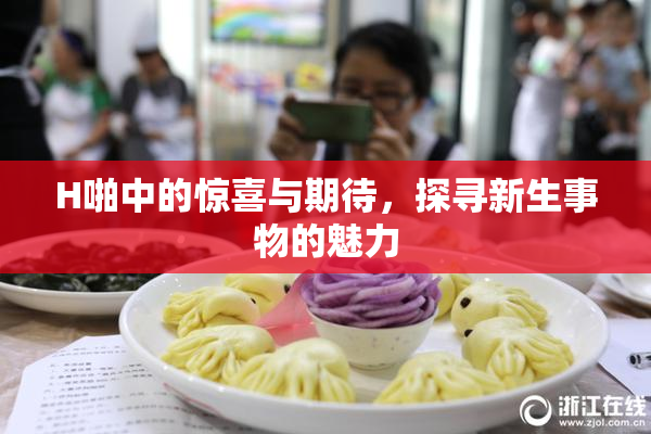 H啪中的惊喜与期待，探寻新生事物的魅力