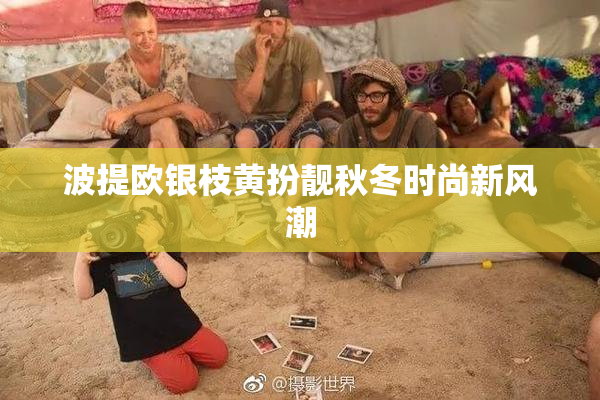 波提欧银枝黄扮靓秋冬时尚新风潮