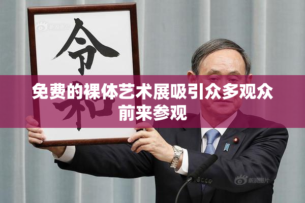 免费的裸体艺术展吸引众多观众前来参观