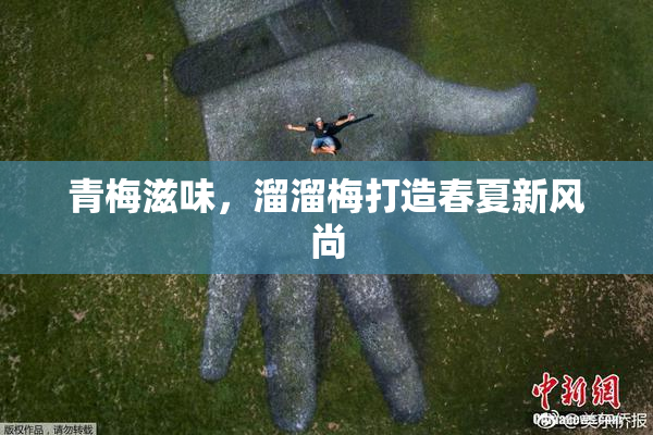 青梅滋味，溜溜梅打造春夏新风尚