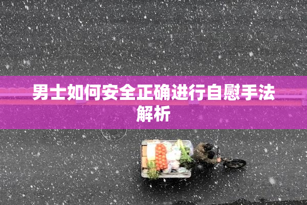 男士如何安全正确进行自慰手法解析