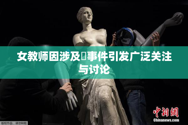 女教师因涉及婬事件引发广泛关注与讨论