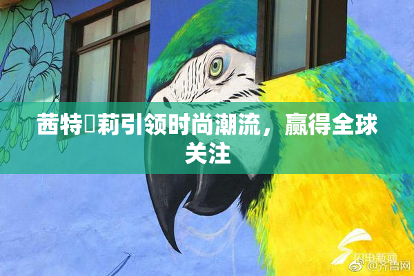 茜特菈莉引领时尚潮流，赢得全球关注