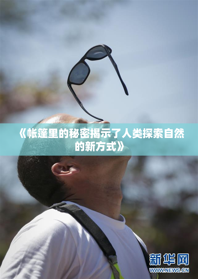 《帐篷里的秘密揭示了人类探索自然的新方式》