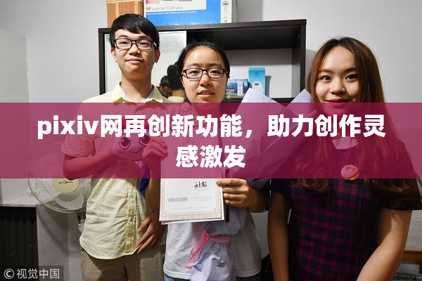 pixiv网再创新功能，助力创作灵感激发
