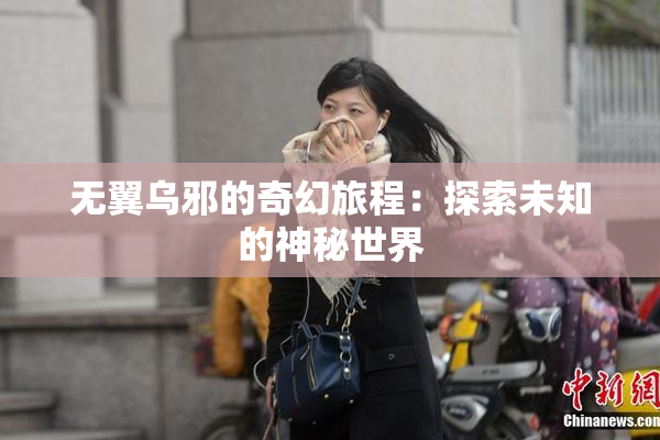 无翼乌邪的奇幻旅程：探索未知的神秘世界