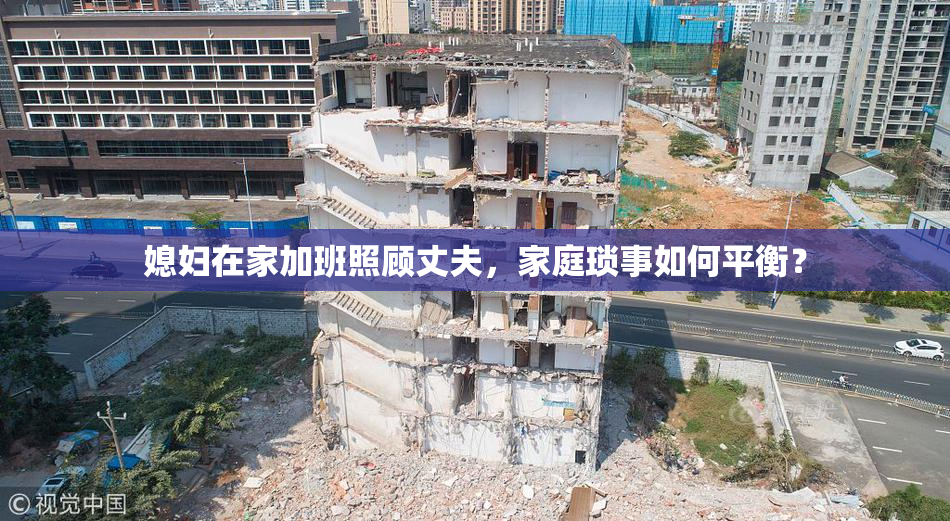 媳妇在家加班照顾丈夫，家庭琐事如何平衡？