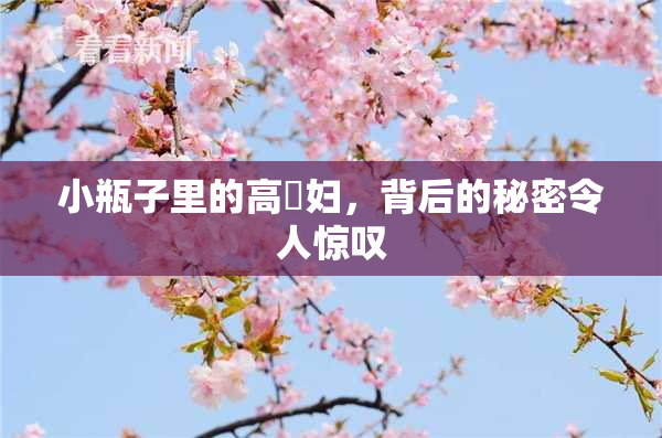 小瓶子里的高婬妇，背后的秘密令人惊叹