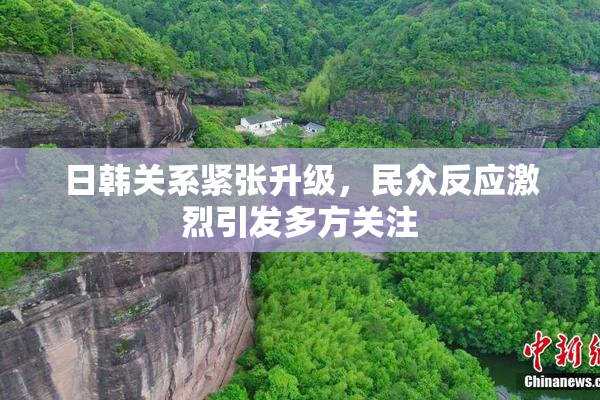 日韩关系紧张升级，民众反应激烈引发多方关注