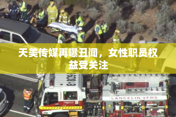 天美传媒再曝丑闻，女性职员权益受关注