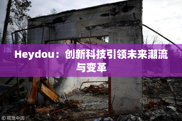 Heydou：创新科技引领未来潮流与变革