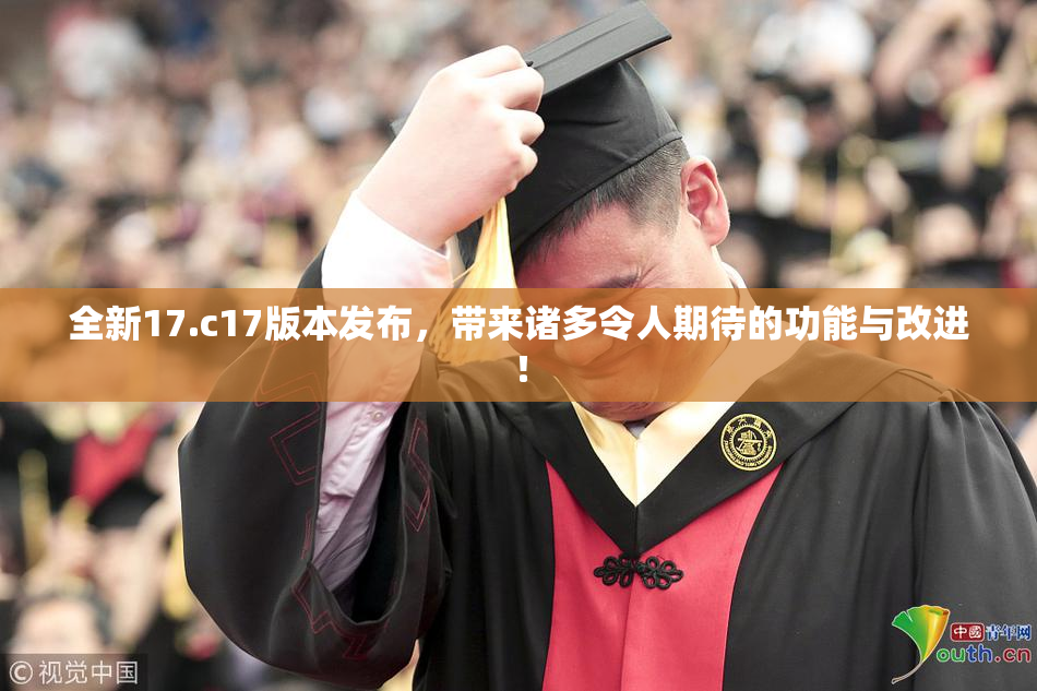 全新17.c17版本发布，带来诸多令人期待的功能与改进！