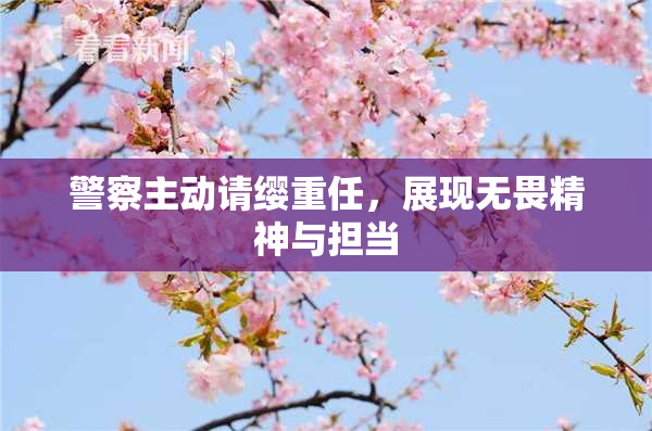警察主动请缨重任，展现无畏精神与担当