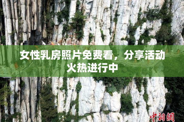 女性乳房照片免费看，分享活动火热进行中
