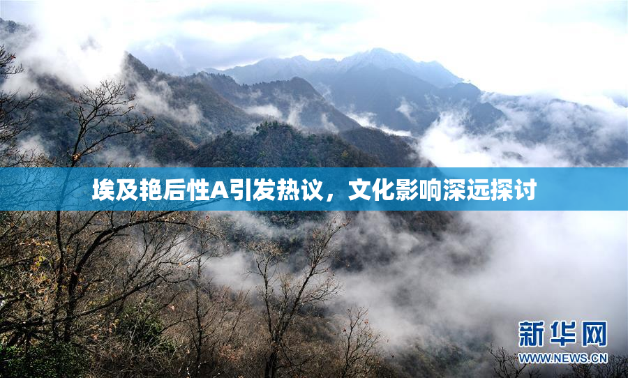 埃及艳后性A引发热议，文化影响深远探讨